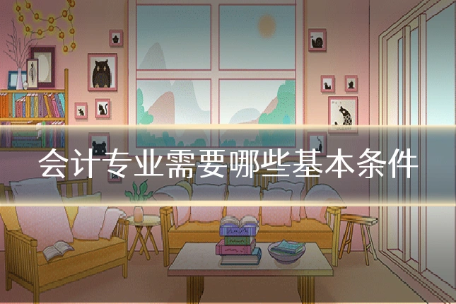 会计专业需要哪些基本条件