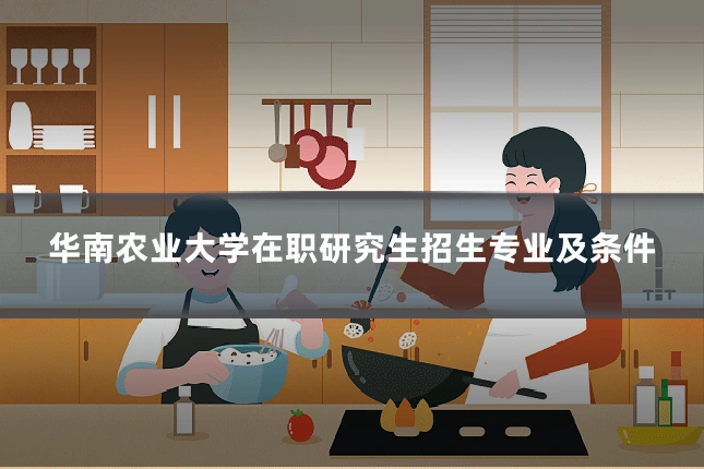 华南农业大学在职研究生招生专业及条件