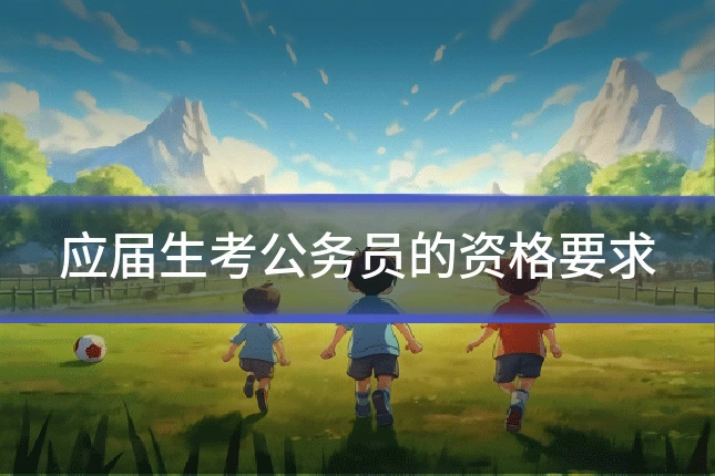 应届生考公务员的资格要求