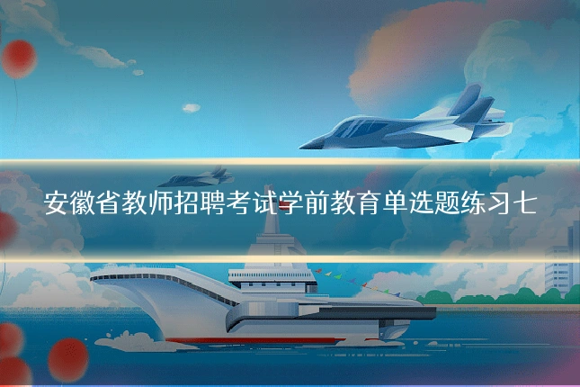 安徽省教师招聘考试学前教育单选题练习七