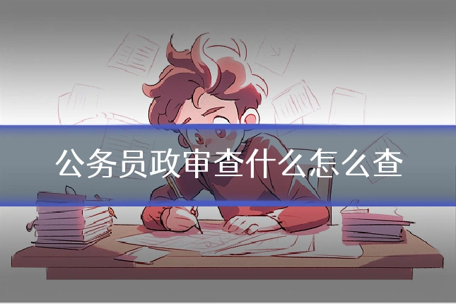 公务员政审查什么怎么查