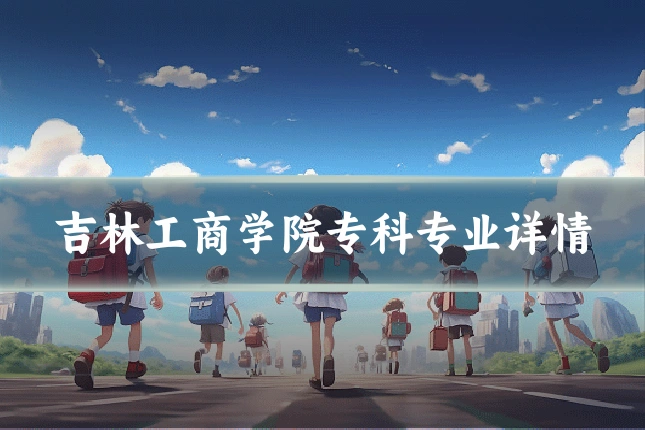 吉林工商学院专科专业详情