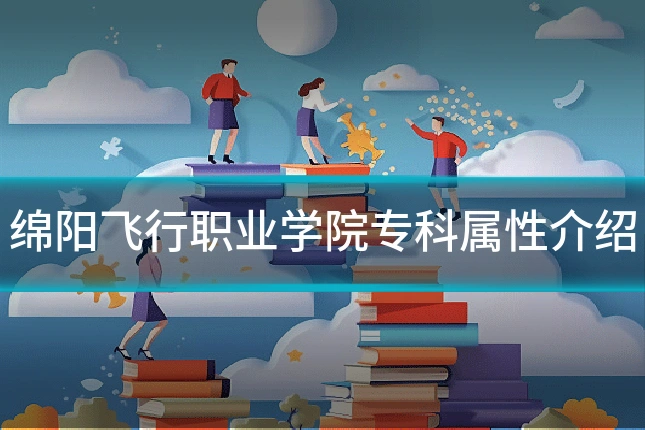 绵阳飞行职业学院专科属性介绍