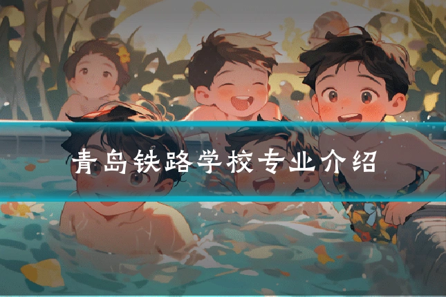 青岛铁路学校专业介绍