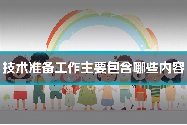 技术准备工作主要包含哪些内容