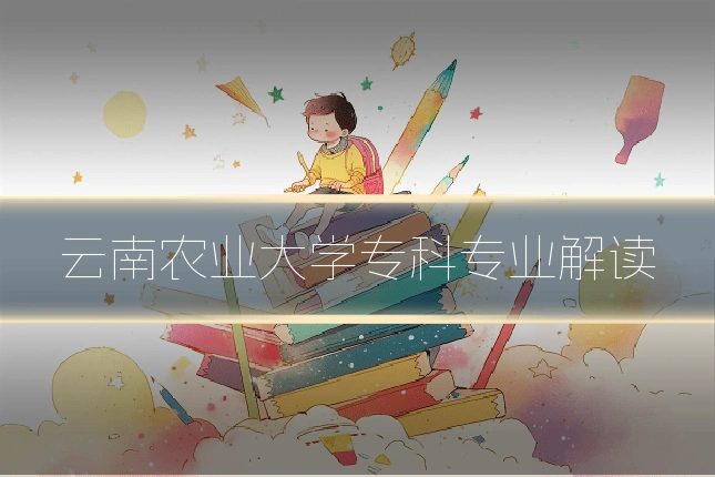 云南农业大学专科专业解读