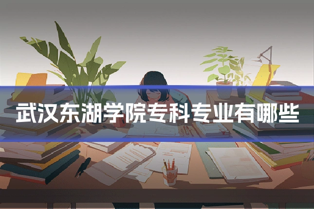 武汉东湖学院专科专业有哪些