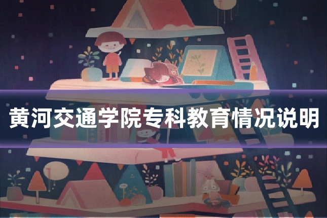 黄河交通学院专科教育情况说明