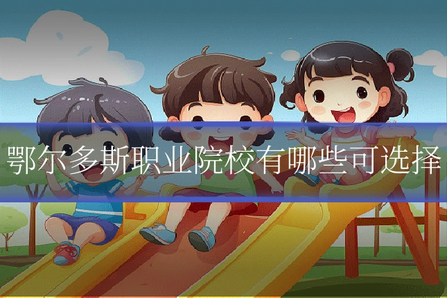 鄂尔多斯职业院校有哪些可选择