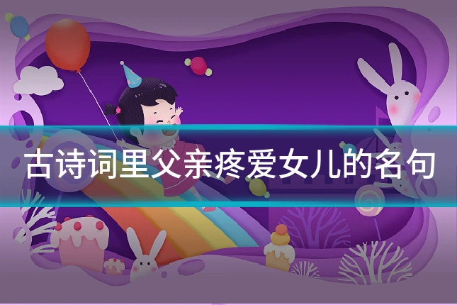 古诗词里父亲疼爱女儿的名句