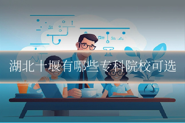 湖北十堰有哪些专科院校可选