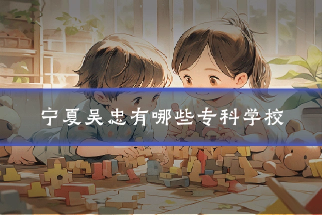 宁夏吴忠有哪些专科学校