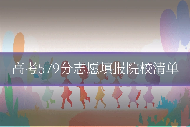 高考579分志愿填报院校清单