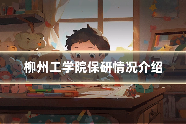 柳州工学院保研情况介绍