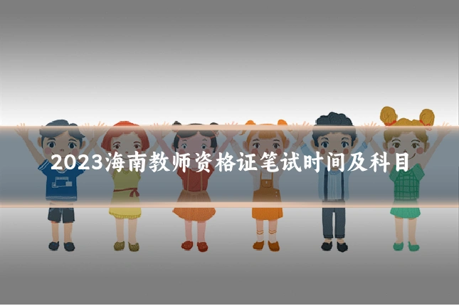 2023海南教师资格证笔试时间及科目