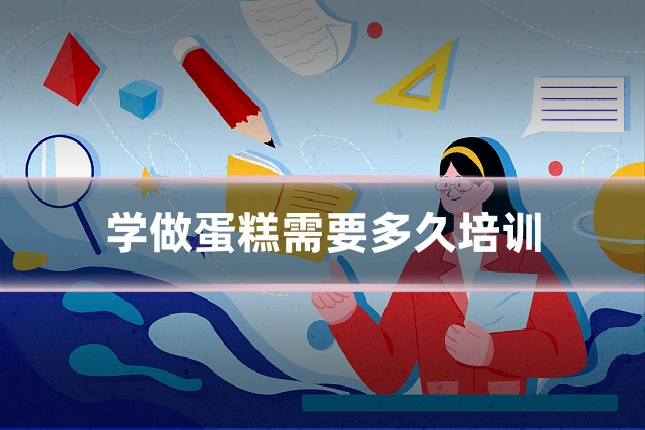 学做蛋糕需要多久培训