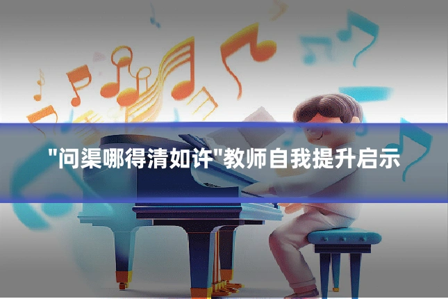 "问渠哪得清如许"教师自我提升启示