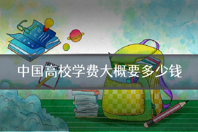 中国高校学费大概要多少钱