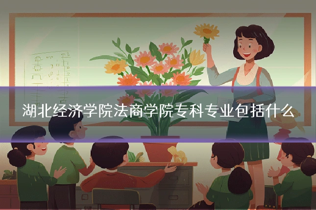 湖北经济学院法商学院专科专业包括什么
