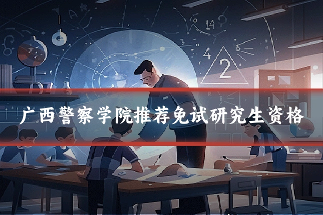广西警察学院推荐免试研究生资格