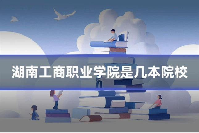 湖南工商职业学院是几本院校