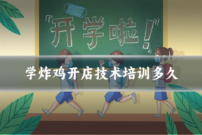学炸鸡开店技术培训多久