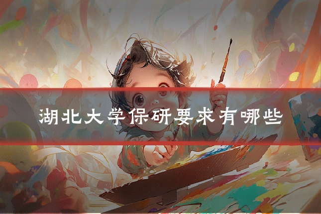 湖北大学保研要求有哪些