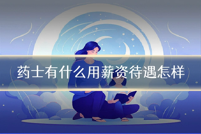 药士有什么用薪资待遇怎样