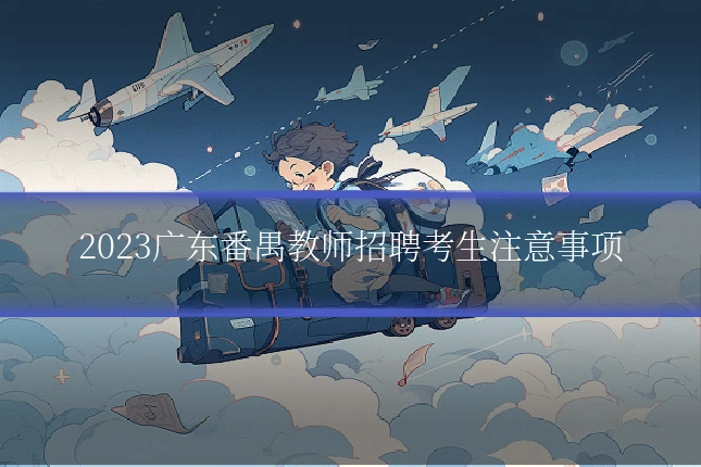 2023广东番禺教师招聘考生注意事项