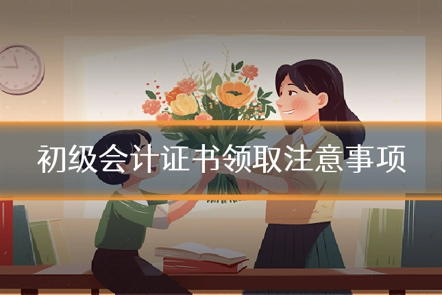 初级会计证书领取注意事项