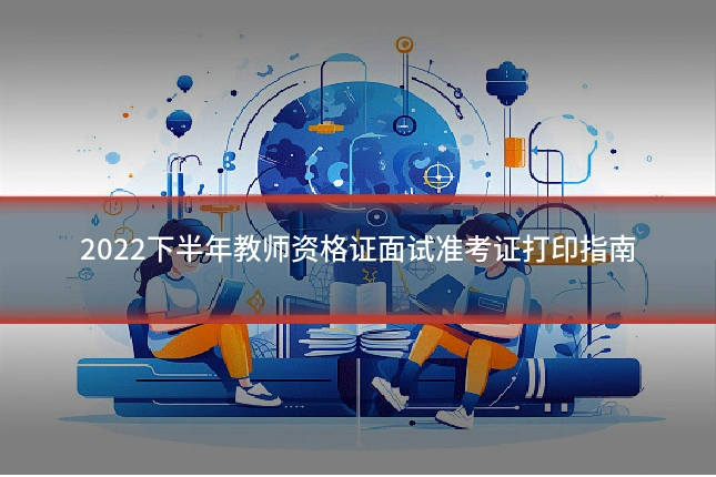 2022下半年教师资格证面试准考证打印指南