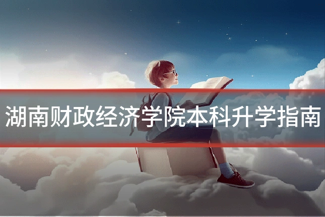 湖南财政经济学院本科升学指南