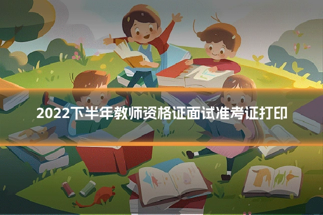 2022下半年教师资格证面试准考证打印
