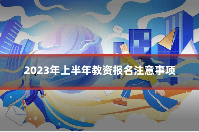 2023年上半年教资报名注意事项