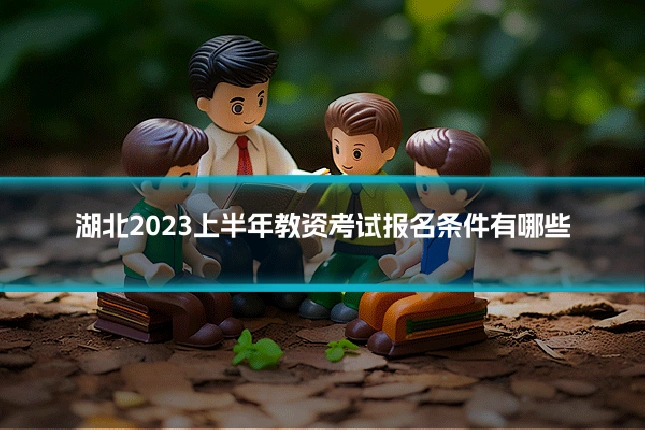 湖北2023上半年教资考试报名条件有哪些