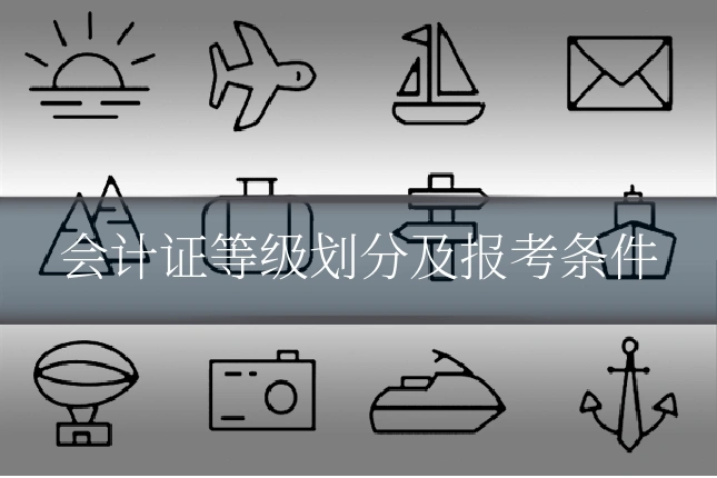 会计证等级划分及报考条件