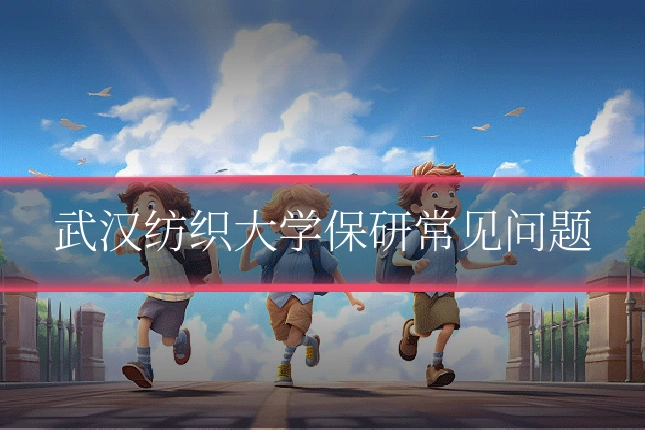 武汉纺织大学保研常见问题