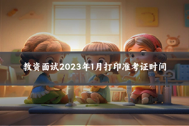 教资面试2023年1月打印准考证时间