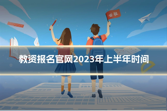 教资报名官网2023年上半年时间