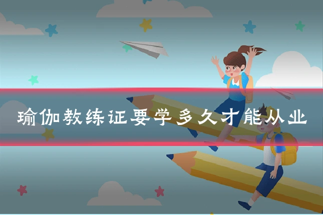 瑜伽教练证要学多久才能从业