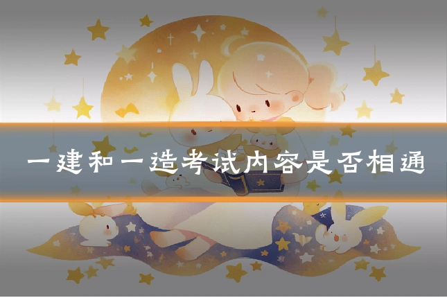 一建和一造考试内容是否相通