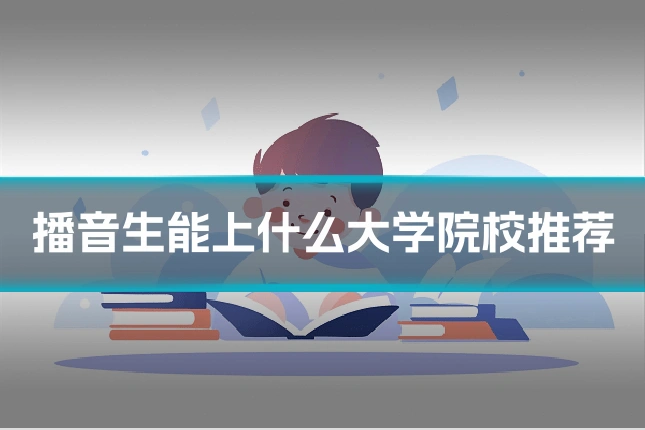播音生能上什么大学院校推荐
