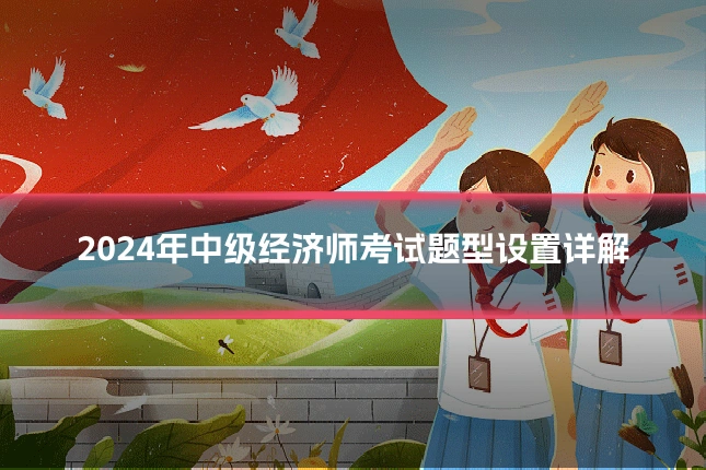 2024年中级经济师考试题型设置详解