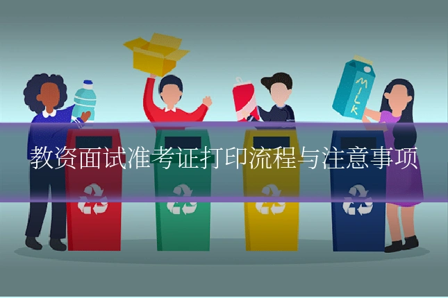 教资面试准考证打印流程与注意事项