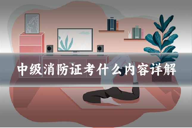 中级消防证考什么内容详解