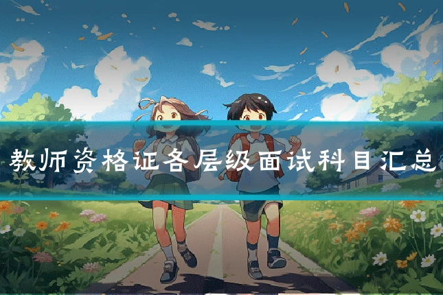 教师资格证各层级面试科目汇总
