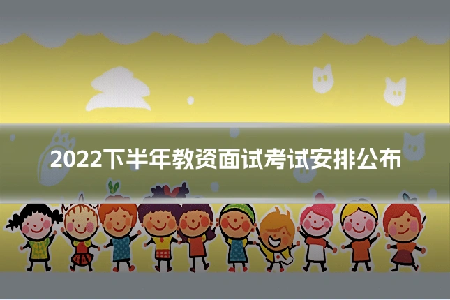 2022下半年教资面试考试安排公布