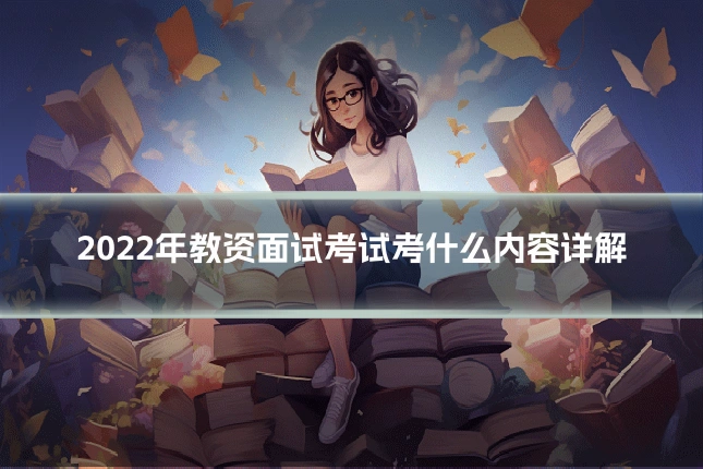2022年教资面试考试考什么内容详解