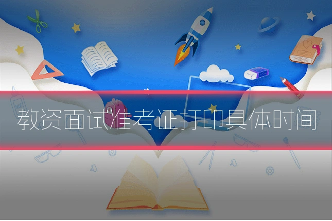 教资面试准考证打印具体时间