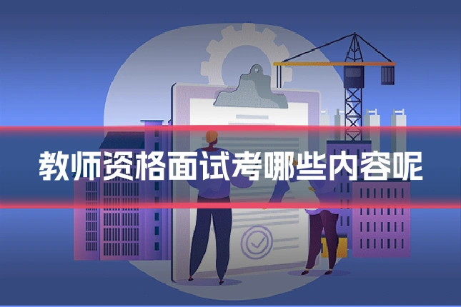 教师资格面试考哪些内容呢